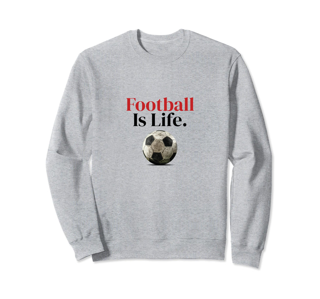 Football Is Life Soccer Fans Related Sweatshirt - Novelty Apparel Unisex