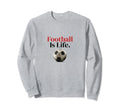 Football Is Life Soccer Fans Related Sweatshirt - Novelty Apparel Unisex