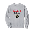 Football Is Life Soccer Fans Related Sweatshirt - Novelty Apparel Unisex