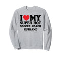 I Love My Super Hot Soccer Coach Sweatshirt - Novelty Apparel for Adults
