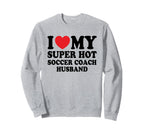 I Love My Super Hot Soccer Coach Sweatshirt - Novelty Apparel for Adults
