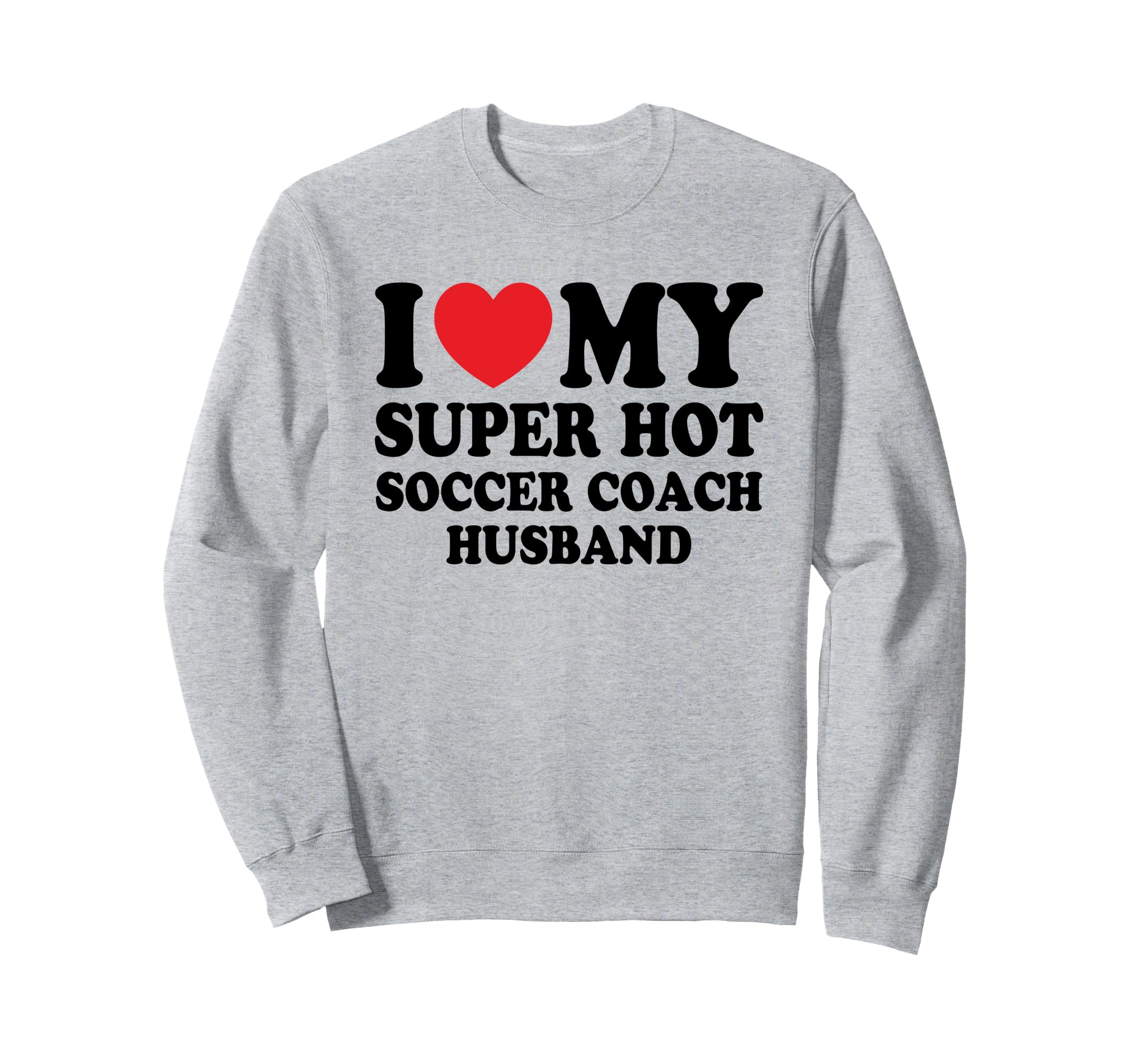 I Love My Super Hot Soccer Coach Sweatshirt - Novelty Apparel for Adults