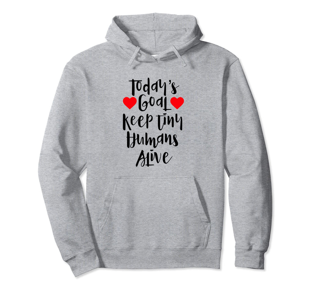 Todays Goal Keep Tiny Humans Alive Funny Hoodie - Graphic Print Men Women