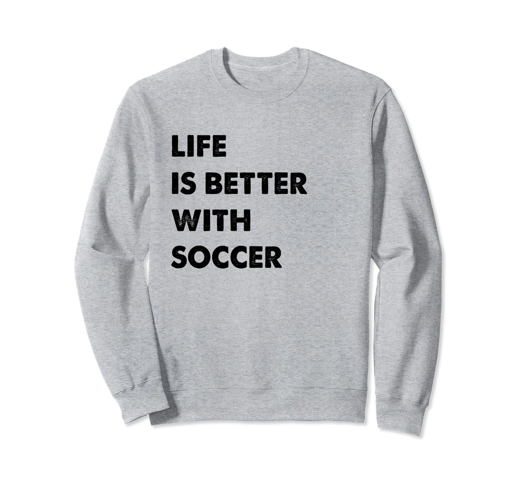 Funny Soccer Life Is Better Soccer Sweatshirt - Aesthetic Graphic Men Women