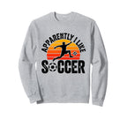 Apparently I Like Soccer Season Sweatshirt - Streetwear Style Men Women