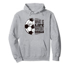 What Is Life Without Goals Soccer Hoodie - Graphic Print for Adults