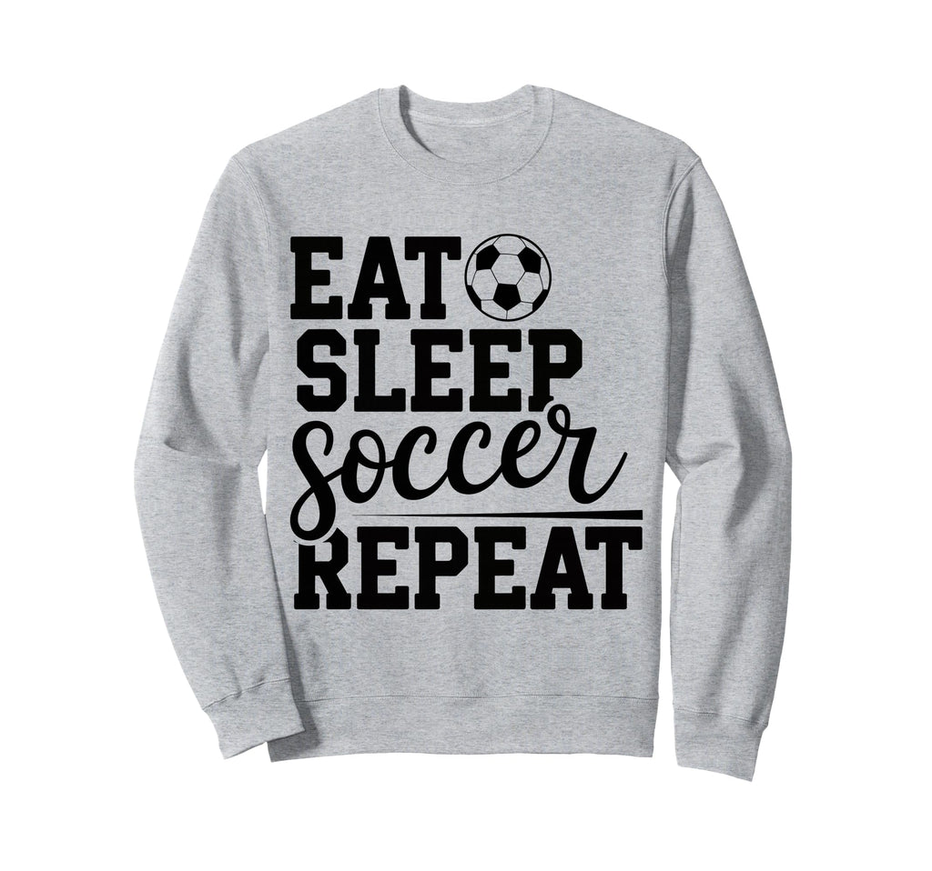 Eat Sleep Soccer Repeat Sweatshirt - Fun Novelty Design Men Women