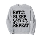 Eat Sleep Soccer Repeat Sweatshirt - Fun Novelty Design Men Women