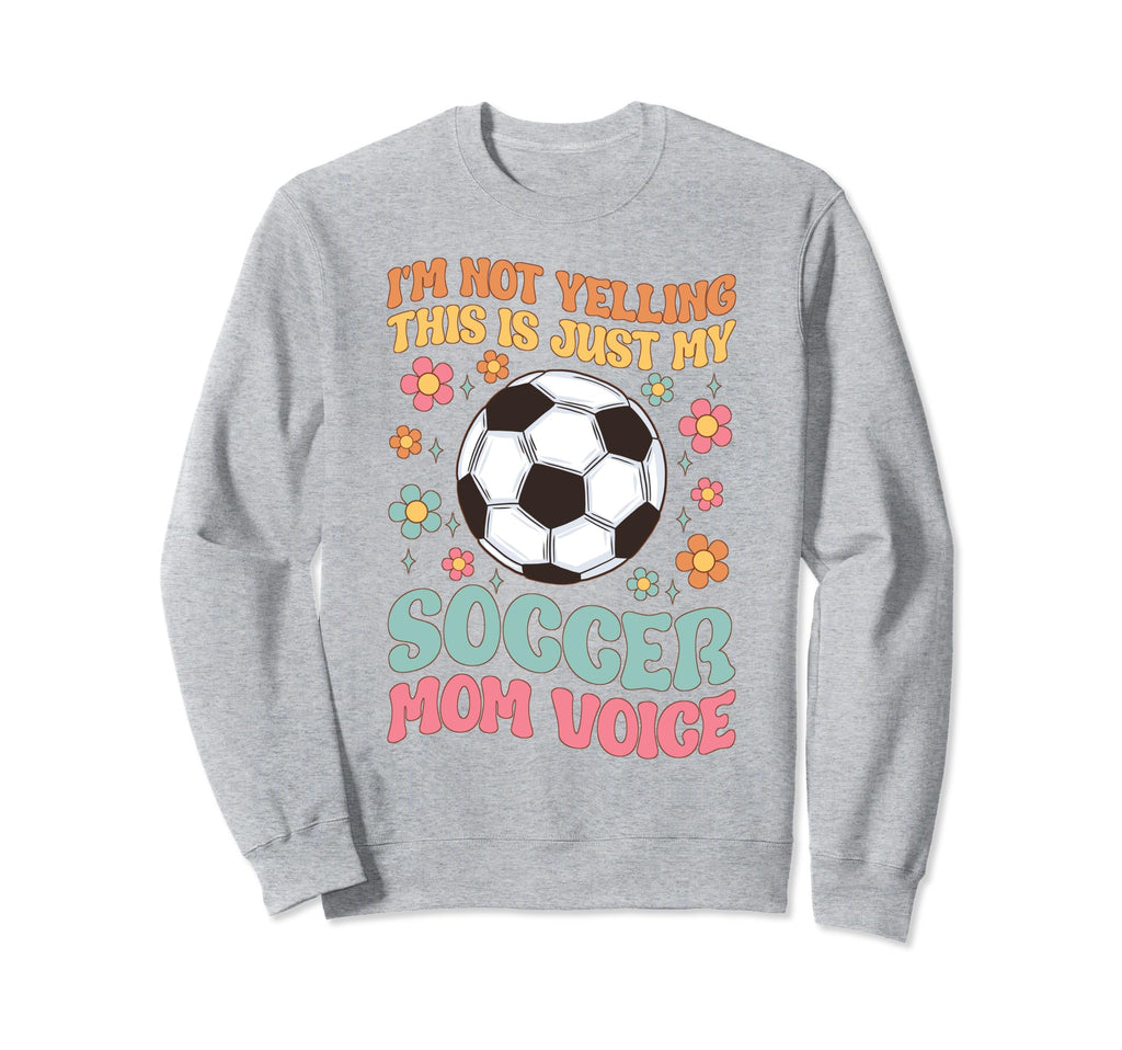 Im Not Yelling This Is My Soccer Mom Sweatshirt - Unique Graphic Unisex