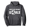 Whats Life Without Goals Soccer Player Hoodie - Trendy Graphic Men Women