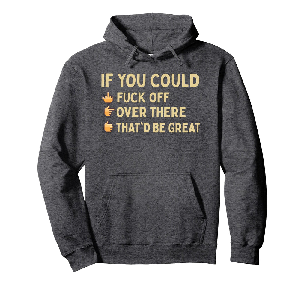 If You Could Fuck Off Over There Sarcastic Hoodie - Graphic Print Unisex