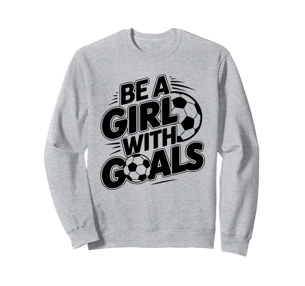 Be Goals Soccer Player Soccer Sweatshirt - Unique Graphic Men Women