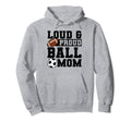 Loud Proud Ball Mom Soccer Player Hoodie - Streetwear Style Men Women