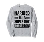 Married To Super Hot Soccer Ref Sweatshirt - Streetwear Style Men Women