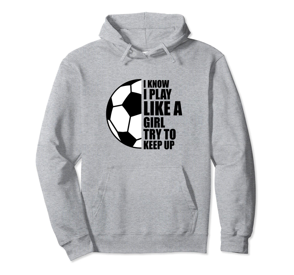 I Know I Play Like Try To Keep Up Soccer Hoodie - Custom Art Print Unisex