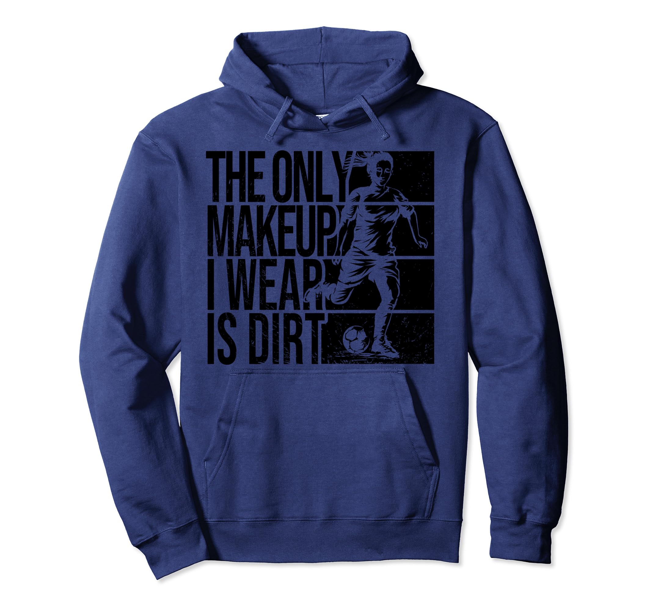 Only Makeup I Wear Is Dirt Soccer Hoodie - Casual Everyday Wear Men Women