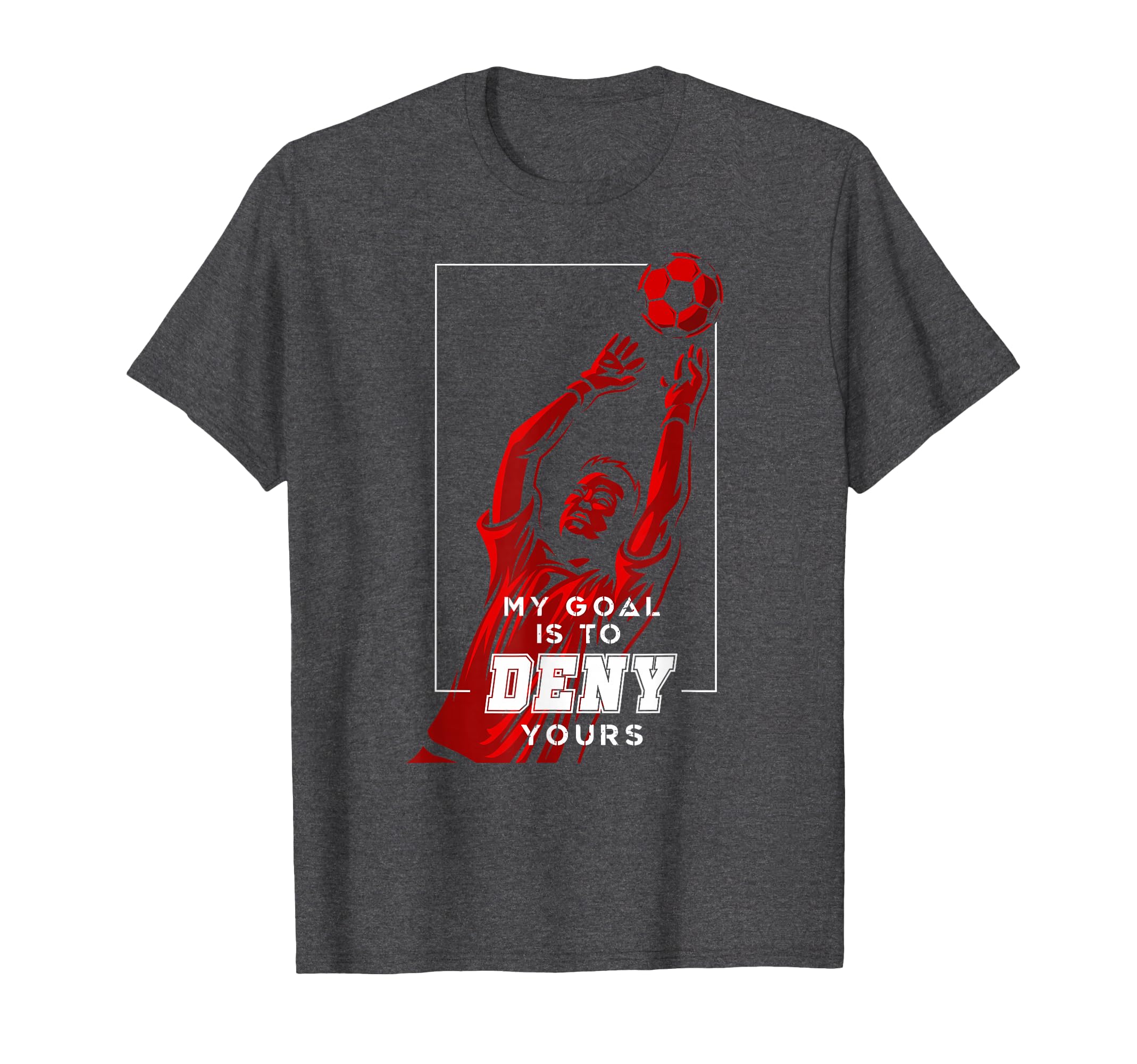 My Goal Is To Deny Yours Soccer Goalie T-Shirt - Custom Art Print Unisex