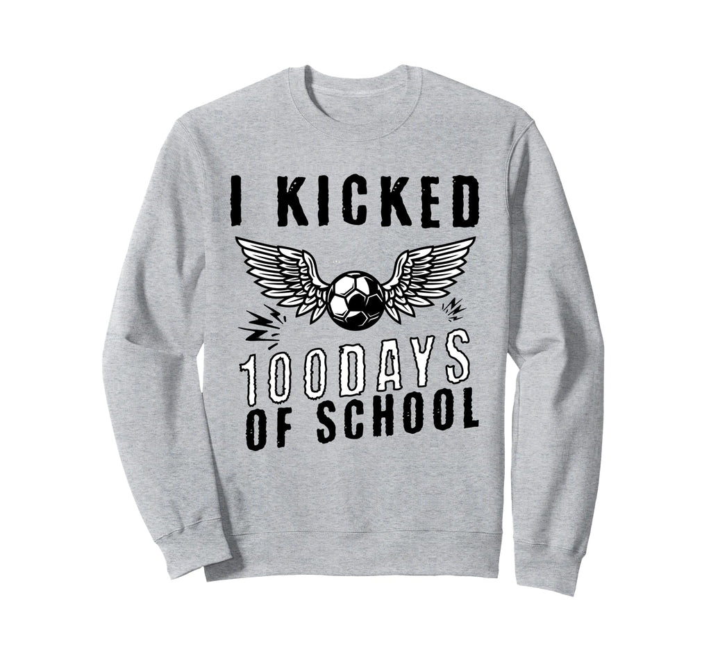 I Kicked 100 Days School Soccer And Sweatshirt - Novelty Apparel Unisex