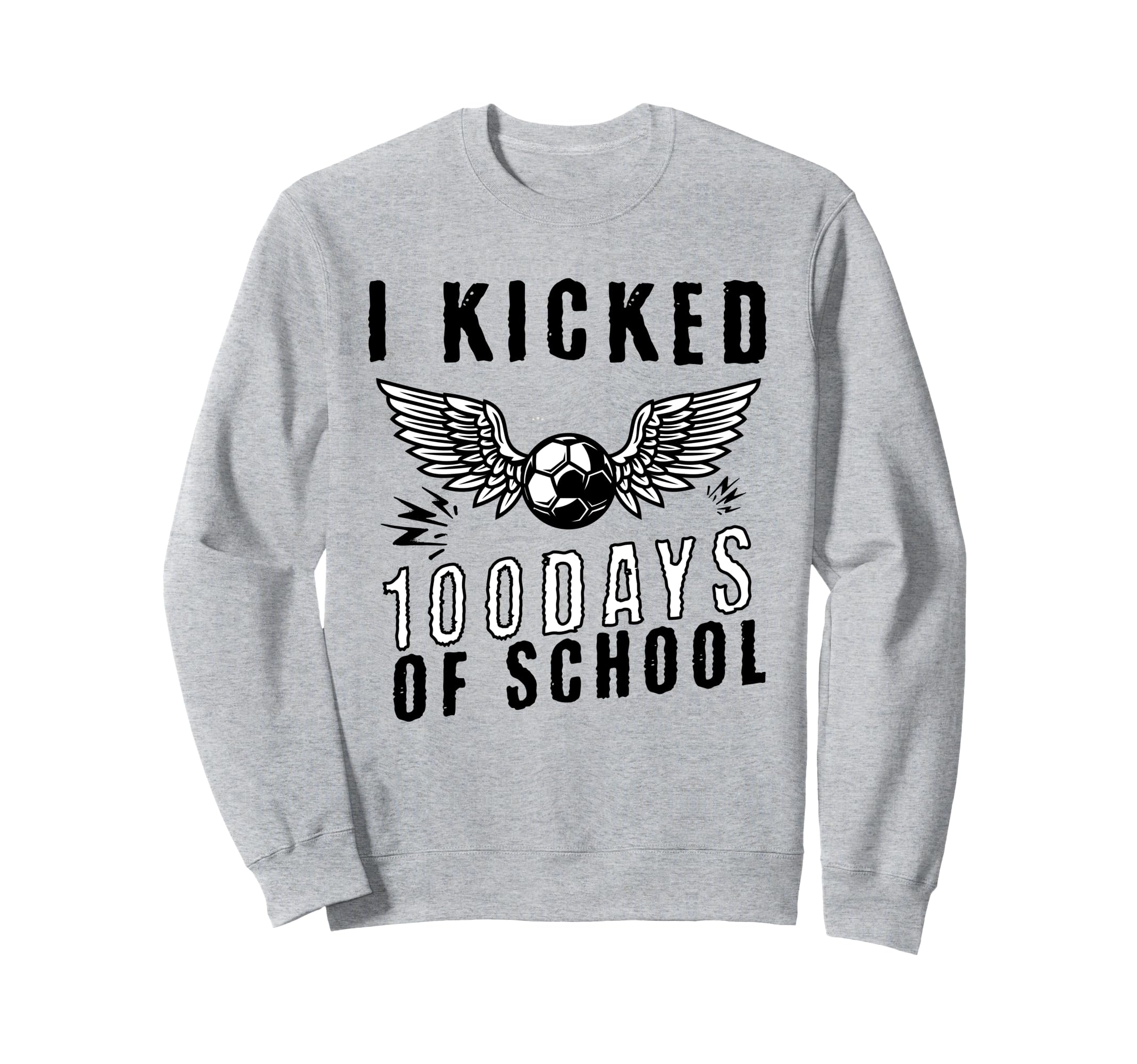 I Kicked 100 Days School Soccer And Sweatshirt - Novelty Apparel Unisex