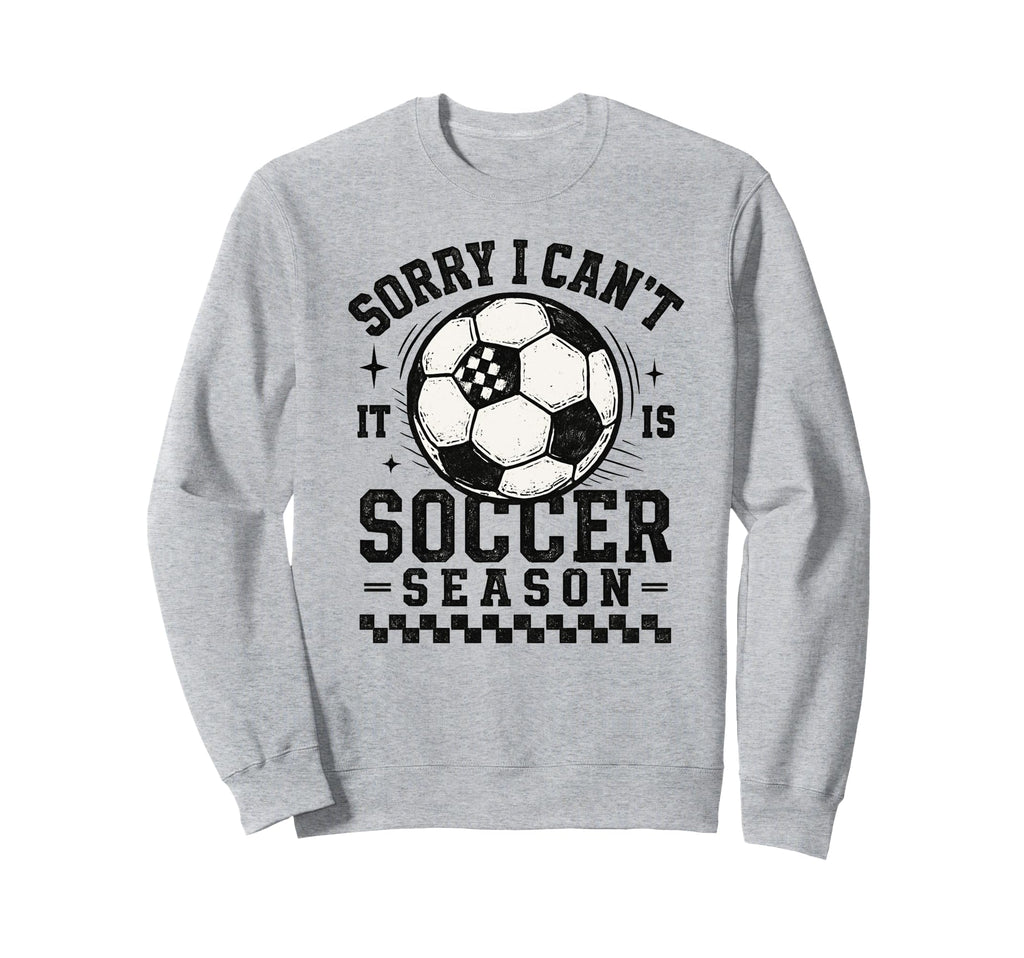 Sorry I Cant It Is Soccer Season Sweatshirt - Streetwear Style for Adults