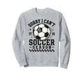 Sorry I Cant It Is Soccer Season Sweatshirt - Streetwear Style for Adults