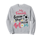 My Favorite Player Calls Me Mom Soccer Sweatshirt - Graphic Print Unisex