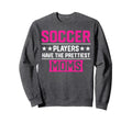 Soccer Players Have Prettiest Moms Sweatshirt - Novelty Apparel Men Women