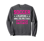Soccer Players Have Prettiest Moms Sweatshirt - Novelty Apparel Men Women