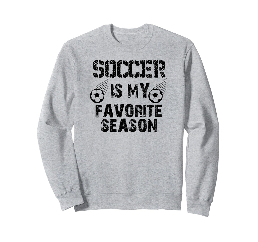 Soccer Is My Favorite Season Funny Sweatshirt - Novelty Apparel Unisex