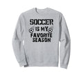 Soccer Is My Favorite Season Funny Sweatshirt - Novelty Apparel Unisex
