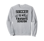 Soccer Is My Favorite Season Funny Sweatshirt - Novelty Apparel Unisex
