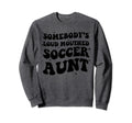 Somebodys Loud Mouthed Soccer Aunt Game Sweatshirt - Graphic Print Unisex