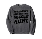 Somebodys Loud Mouthed Soccer Aunt Game Sweatshirt - Graphic Print Unisex