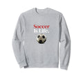 Soccer Is Life Soccer Fans Related Sweatshirt - Graphic Print Unisex