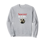 Soccer Is Life Soccer Fans Related Sweatshirt - Graphic Print Unisex