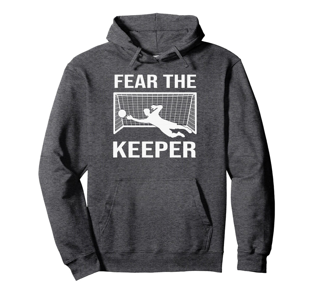 Fear Soccer Goal Keeper Funny Soccer Hoodie - Novelty Apparel Men Women