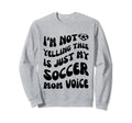 Im Not Yelling This Is Just My Sweatshirt - Novelty Apparel Men Women