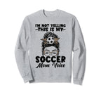 This Is My Soccer Mom Voice Mothers Sweatshirt - Novelty Apparel Men Women