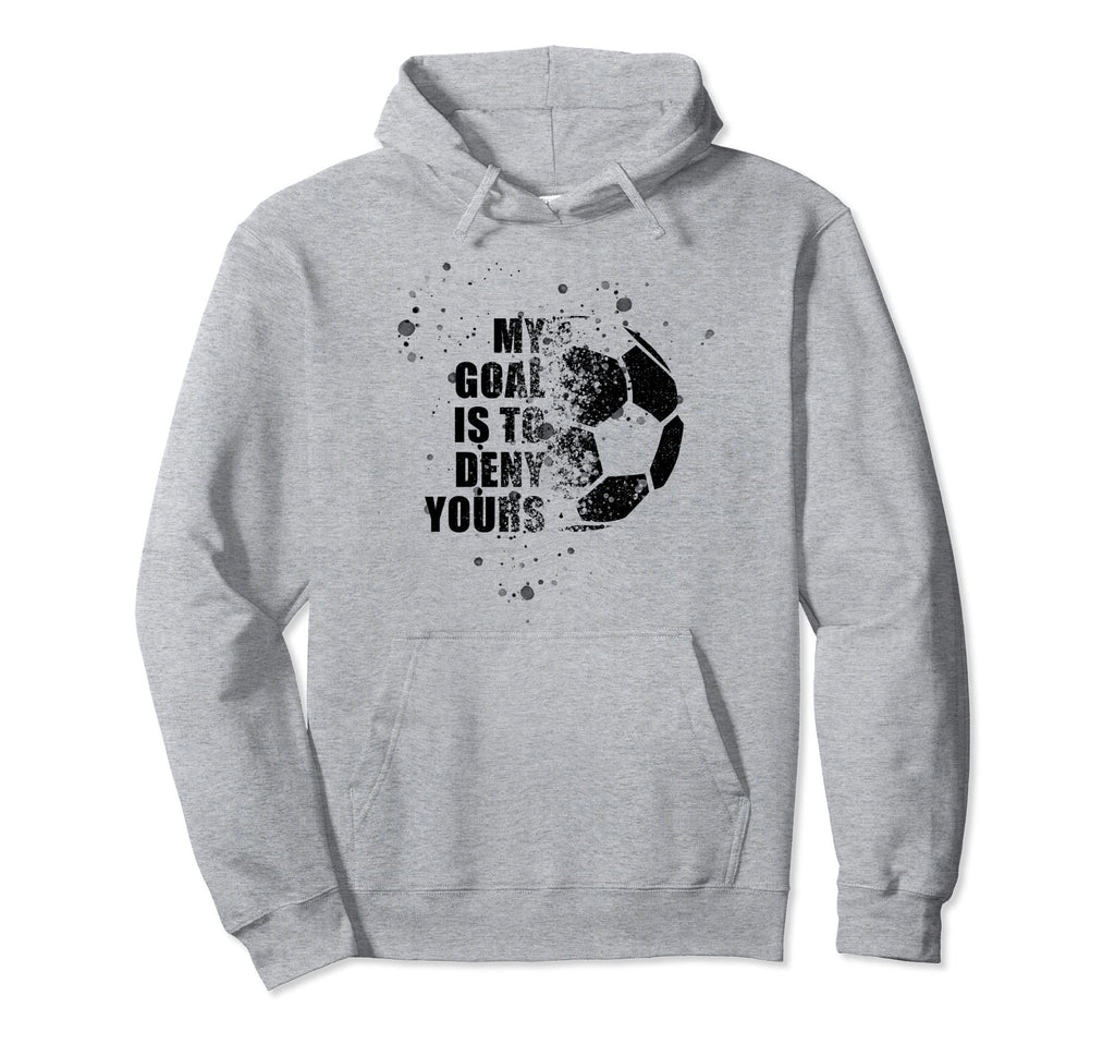My Goal Is To Deny Yours Soccer Goalie Hoodie - Novelty Apparel for Adults
