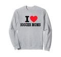I Love Soccer Moms Sweatshirt - Graphic Print for Adults