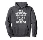 My Favorite Goalie Calls Me Mom Soccer Hoodie - Novelty Apparel Unisex