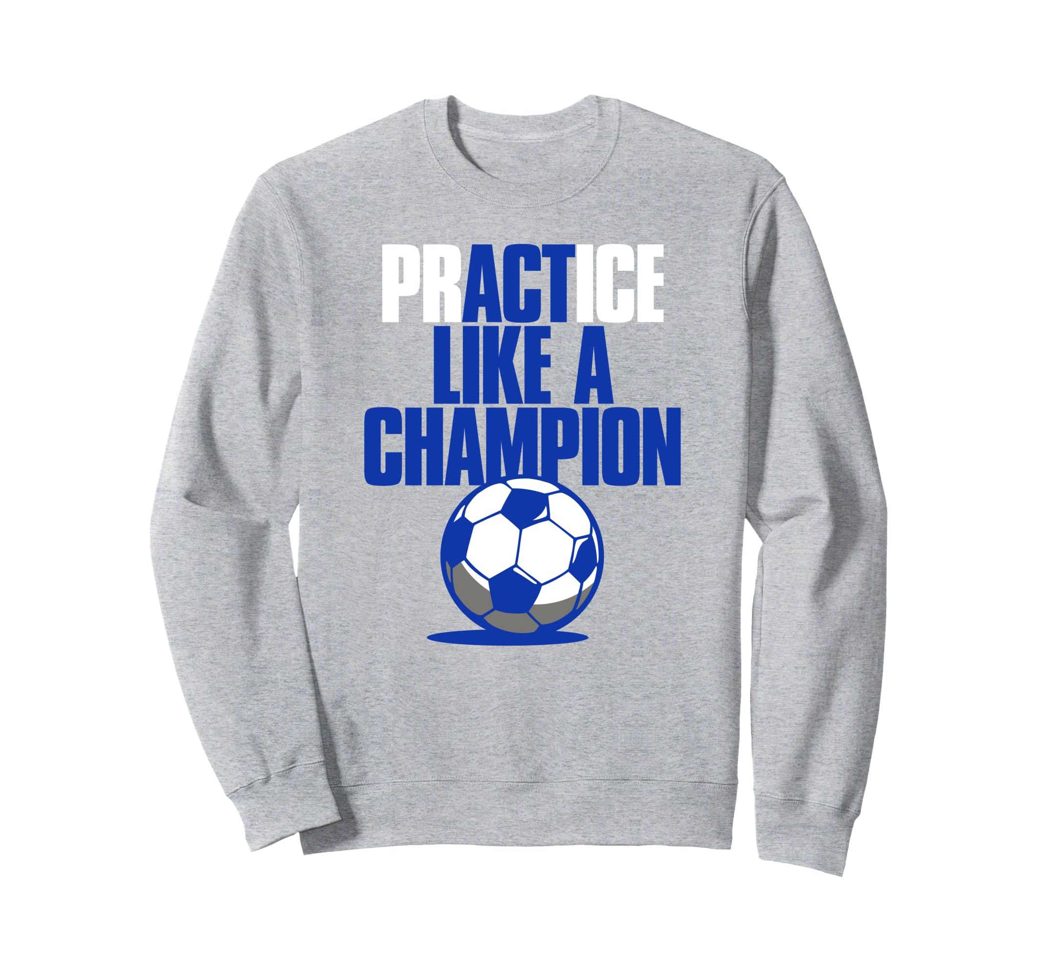 Act Practice Like Champion Soccer Sweatshirt - Fun Novelty Design Unisex