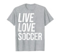 Live Love Soccer T-Shirt - Casual Everyday Wear Men Women