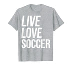 Live Love Soccer T-Shirt - Casual Everyday Wear Men Women
