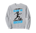 Soccer Coaches Gifts You Dont Sweatshirt - Fun Novelty Design Men Women