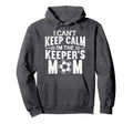 I Cant Keep Calm Im Keepers Mom Mothers Day Hoodie - Trendy Graphic Unisex