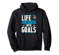 Life Is Better Goals Soccer Goalkeeper Hoodie - Unique Graphic Unisex