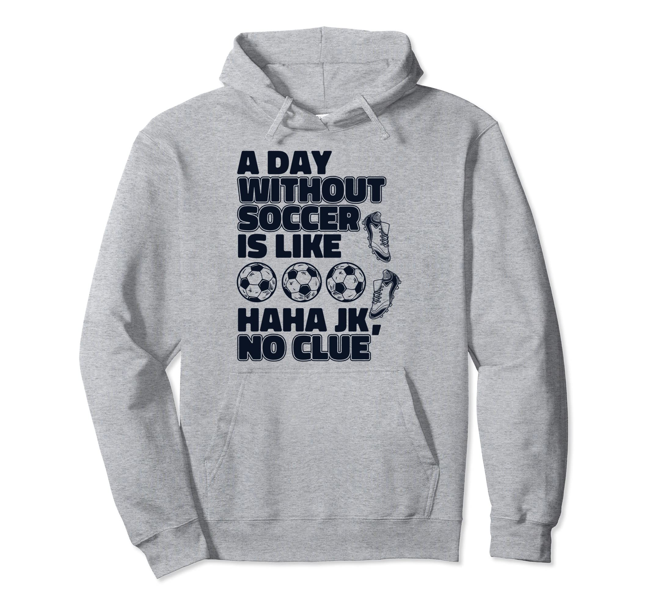 Day Without Soccer Is Like Fu Ball Goal Hoodie - Novelty Apparel Unisex