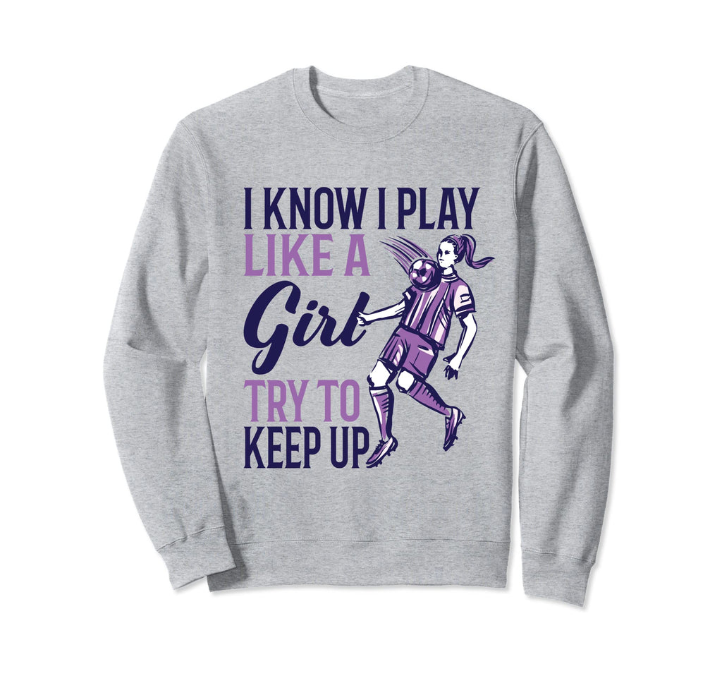 I Know I Play Like Soccer Sweatshirt - Casual Everyday Wear for Adults