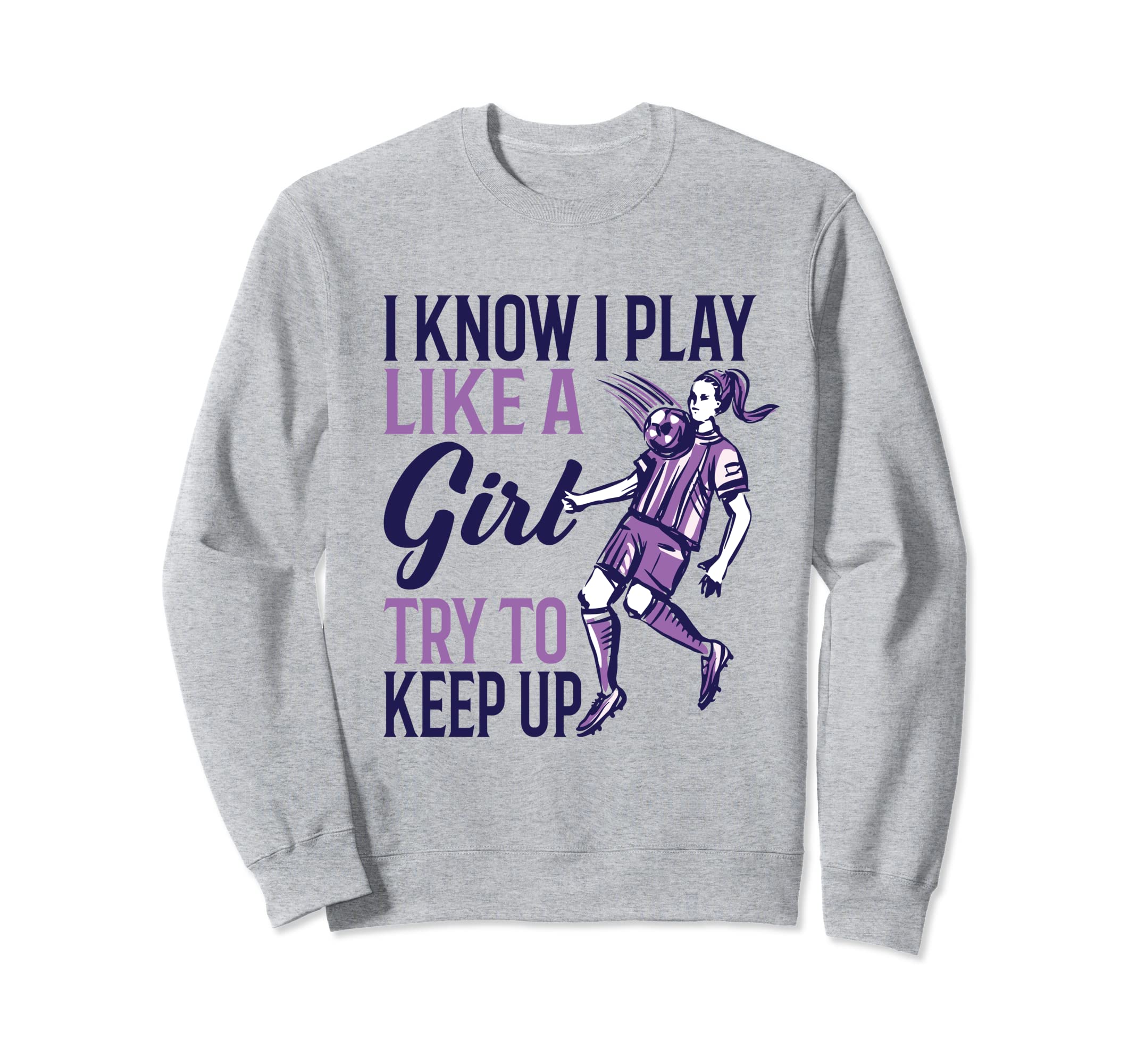 I Know I Play Like Soccer Sweatshirt - Casual Everyday Wear for Adults